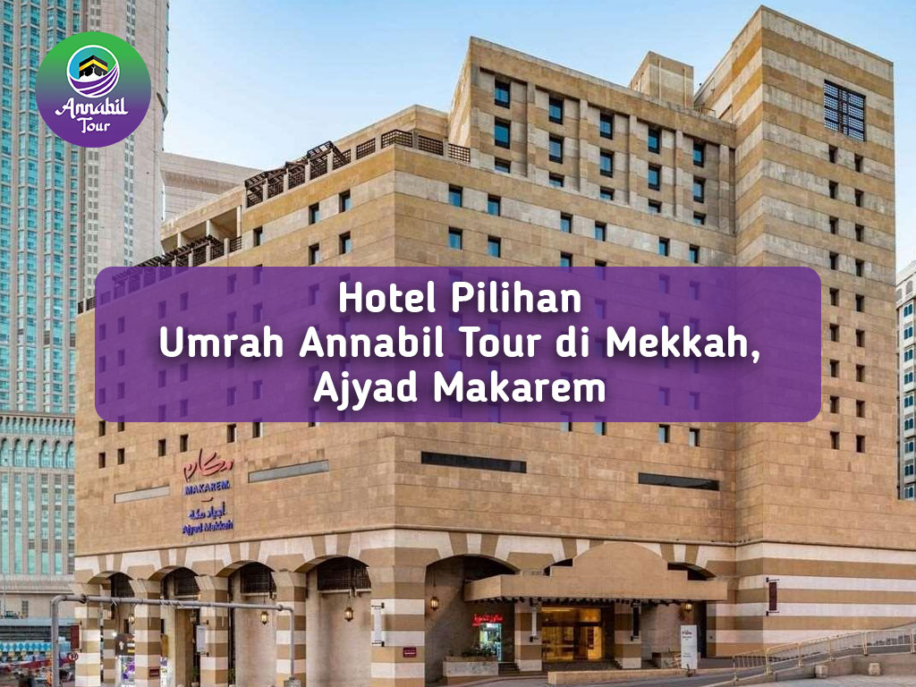 Hotel Pilihan Umrah Annabil Tour di Mekkah, Ajyad Makarem