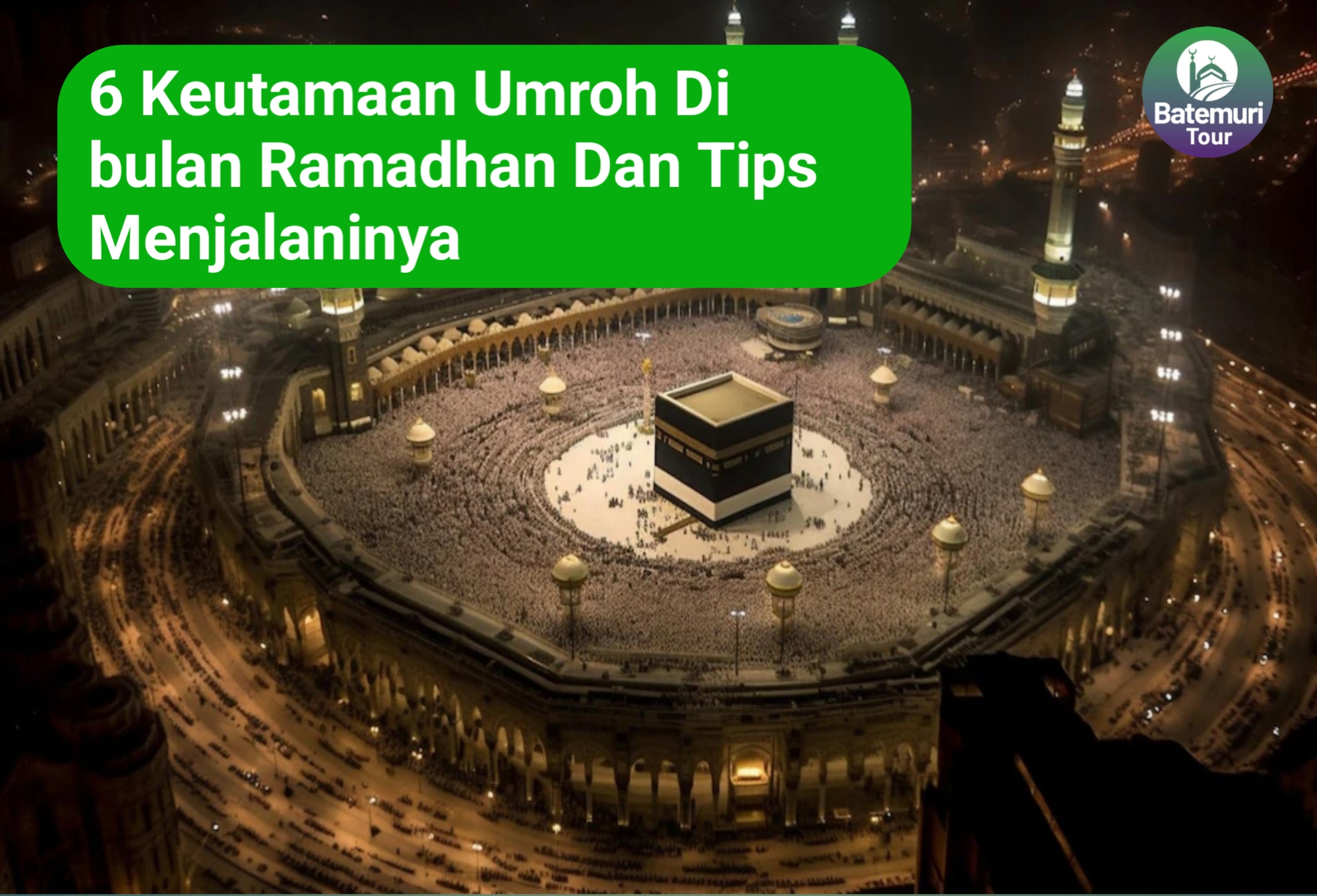  6 Keutamaan Umrah di Bulan Ramadan dan Tips Menjalaninya